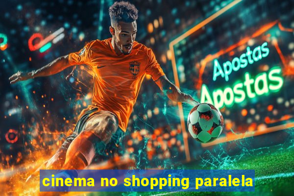 cinema no shopping paralela